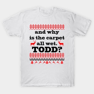 AND WHY IS THE CARPET ALL WET TODD? T-Shirt